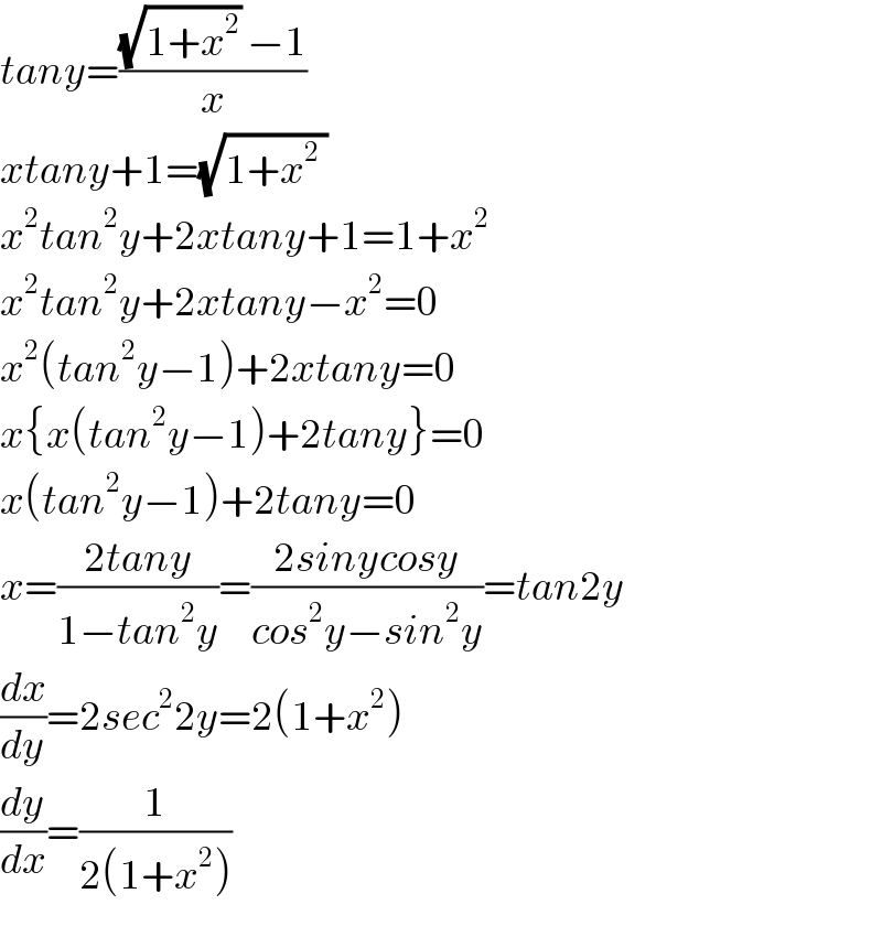 tany=(((√(1+x^2 )) −1)/x)  xtany+1=(√(1+x^2  ))  x^2 tan^2 y+2xtany+1=1+x^2   x^2 tan^2 y+2xtany−x^2 =0  x^2 (tan^2 y−1)+2xtany=0  x{x(tan^2 y−1)+2tany}=0  x(tan^2 y−1)+2tany=0  x=((2tany)/(1−tan^2 y))=((2sinycosy)/(cos^2 y−sin^2 y))=tan2y  (dx/dy)=2sec^2 2y^ =2(1+x^2 )  (dy/dx)=(1/(2(1+x^2 )))  