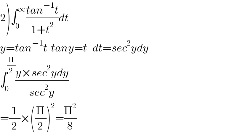 2)∫_0 ^∞ ((tan^(−1) t)/(1+t^2 ))dt  y=tan^(−1) t  tany=t   dt=sec^2 ydy  ∫_0 ^(Π/2) ((y×sec^2 ydy)/(sec^2 y))  =(1/2)×((Π/2))^2 =(Π^2 /8)  