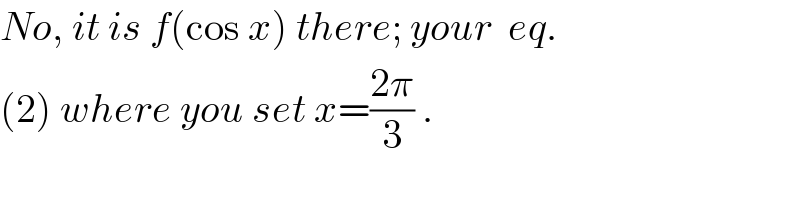 No, it is f(cos x) there; your  eq.  (2) where you set x=((2π)/3) .  