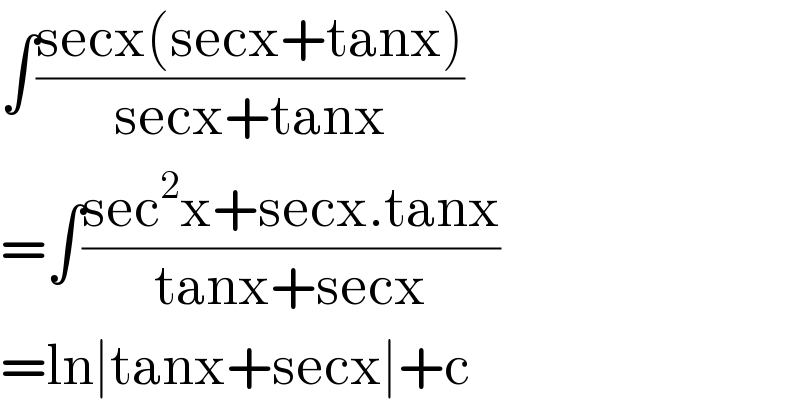 ∫((secx(secx+tanx))/(secx+tanx))  =∫((sec^2 x+secx.tanx)/(tanx+secx))  =ln∣tanx+secx∣+c  