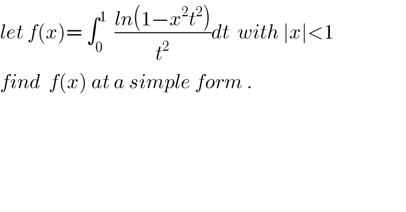 let f(x)= ∫_0 ^1   ((ln(1−x^2 t^2 ))/t^2 )dt  with ∣x∣<1  find  f(x) at a simple form .  