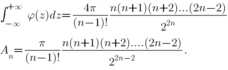 ∫_(−∞) ^(+∞)   ϕ(z)dz= ((4π)/((n−1)!)) ((n(n+1)(n+2)...(2n−2))/2^(2n) )  A_n = (π/((n−1)!)) ((n(n+1)(n+2)....(2n−2))/2^(2n−2) ) .  