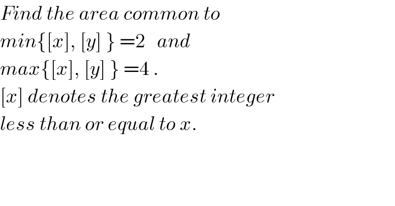 Find the area common to  min{[x], [y] } =2   and  max{[x], [y] } =4 .  [x] denotes the greatest integer  less than or equal to x.  