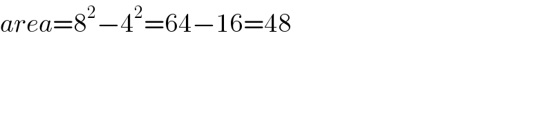 area=8^2 −4^2 =64−16=48  
