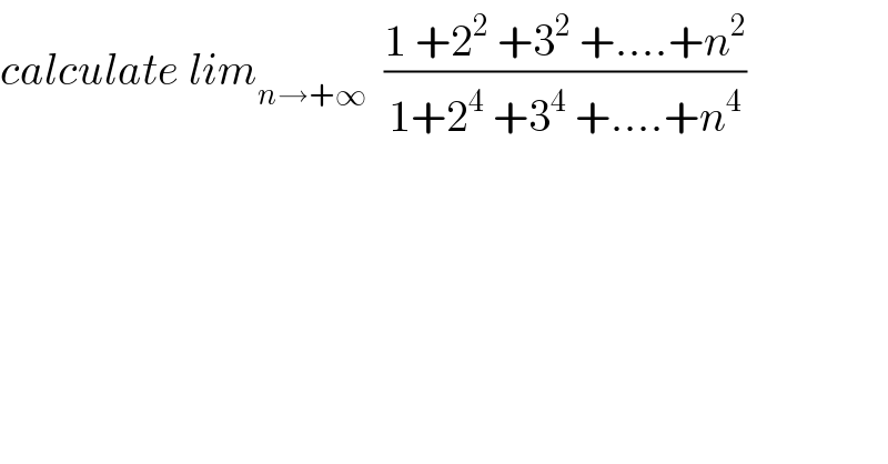 calculate lim_(n→+∞)   ((1 +2^2  +3^2  +....+n^2 )/(1+2^4  +3^4  +....+n^4 ))  