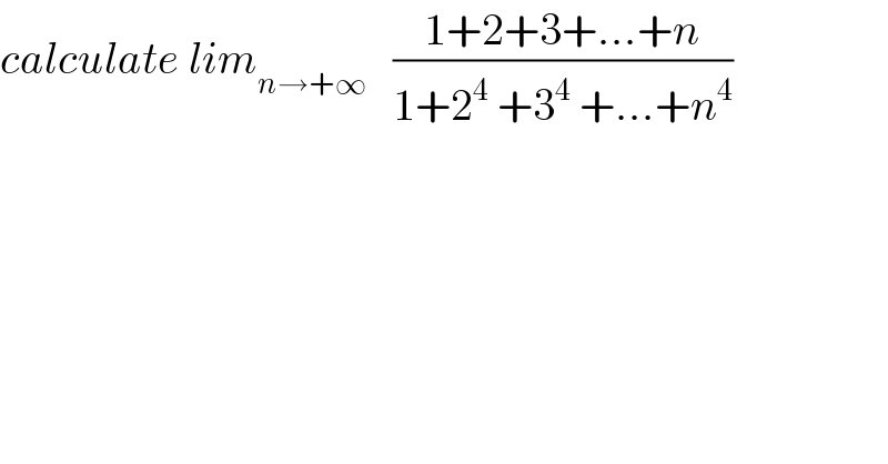 calculate lim_(n→+∞)    ((1+2+3+...+n)/(1+2^4  +3^4  +...+n^4 ))  