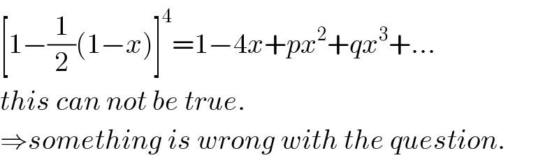 [1−(1/2)(1−x)]^4 =1−4x+px^2 +qx^3 +...  this can not be true.  ⇒something is wrong with the question.  