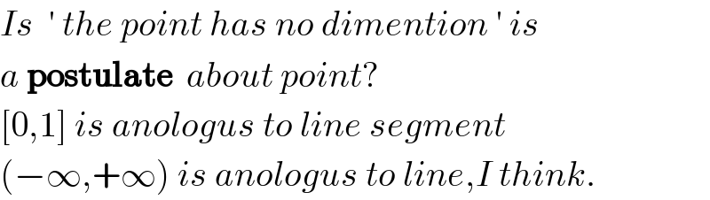 Is  ′ the point has no dimention ′ is  a postulate  about point?  [0,1] is anologus to line segment  (−∞,+∞) is anologus to line,I think.  