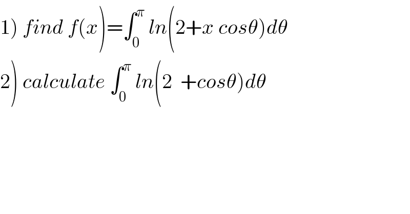 1) find f(x)=∫_0 ^π  ln(2+x cosθ)dθ  2) calculate ∫_0 ^π  ln(2  +cosθ)dθ    