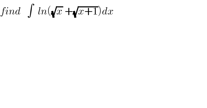 find   ∫  ln((√x) +(√(x+1)))dx  