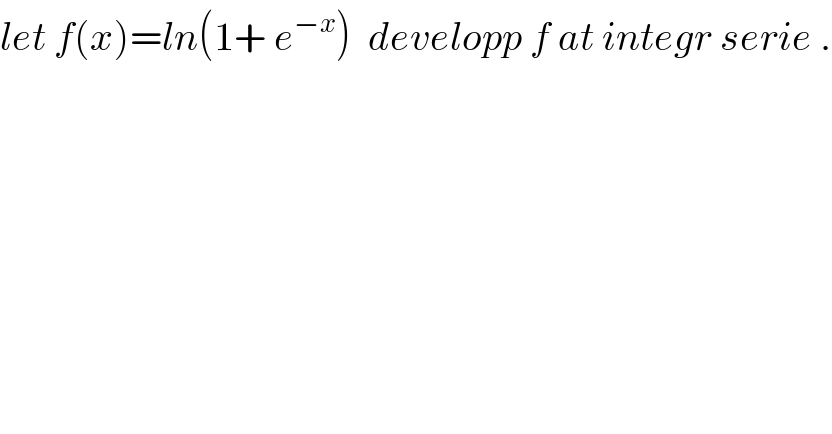 let f(x)=ln(1+ e^(−x) )  developp f at integr serie .  