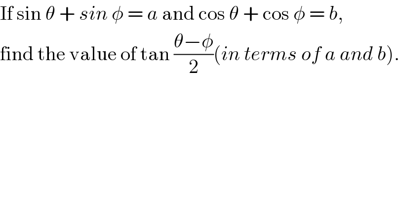 If sin θ + sin φ = a and cos θ + cos φ = b,   find the value of tan ((θ−φ)/2)(in terms of a and b).  