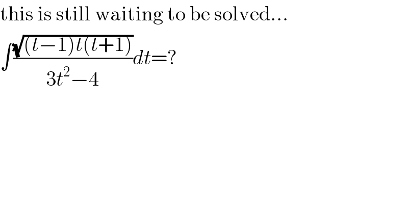 this is still waiting to be solved...  ∫((√((t−1)t(t+1)))/(3t^2 −4))dt=?  