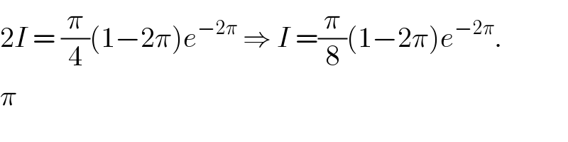 2I = (π/4)(1−2π)e^(−2π)  ⇒ I =(π/8)(1−2π)e^(−2π) .  π  