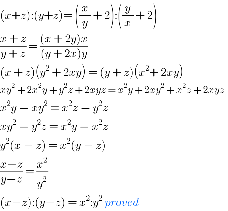 (x+z):(y+z)= ((x/y) + 2):((y/x) + 2)  ((x + z)/(y + z)) = (((x + 2y)x)/((y + 2x)y))  (x + z)(y^2  + 2xy) = (y + z)(x^2 + 2xy)  xy^2  + 2x^2 y + y^2 z + 2xyz = x^2 y + 2xy^2  + x^2 z + 2xyz  x^2 y − xy^2  = x^2 z − y^2 z  xy^2  − y^2 z = x^2 y − x^2 z  y^2 (x − z) = x^2 (y − z)  ((x−z)/(y−z)) = (x^2 /y^2 )   (x−z):(y−z) = x^2 :y^2  proved  