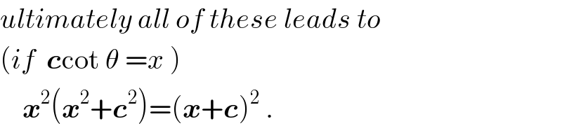 ultimately all of these leads to  (if  ccot θ =x )      x^2 (x^2 +c^2 )=(x+c)^2  .  