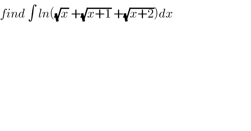 find ∫ ln((√x) +(√(x+1)) +(√(x+2)))dx  