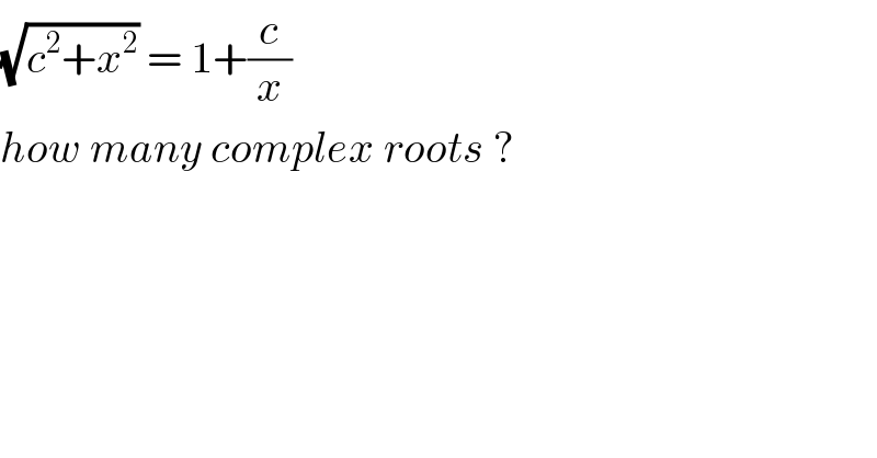 (√(c^2 +x^2 )) = 1+(c/x)  how many complex roots ?  