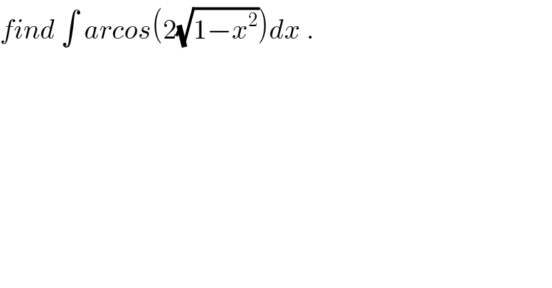 find ∫ arcos(2(√(1−x^2 )))dx .  
