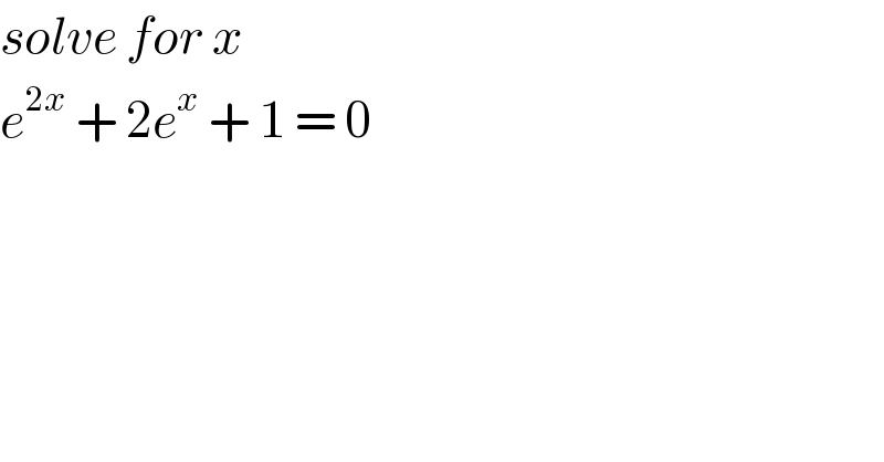 solve for x   e^(2x)  + 2e^x  + 1 = 0  