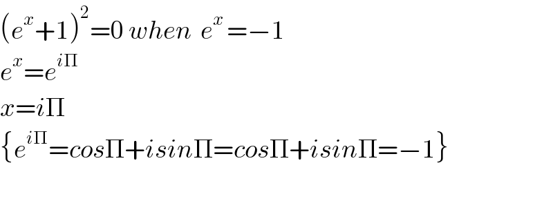 (e^x +1)^2 =0 when  e^(x ) =−1  e^x =e^(iΠ)   x=iΠ  {e^(iΠ) =cosΠ+isinΠ=cosΠ+isinΠ=−1}    