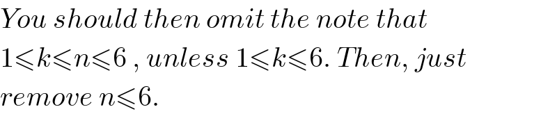 You should then omit the note that  1≤k≤n≤6 , unless 1≤k≤6. Then, just  remove n≤6.   