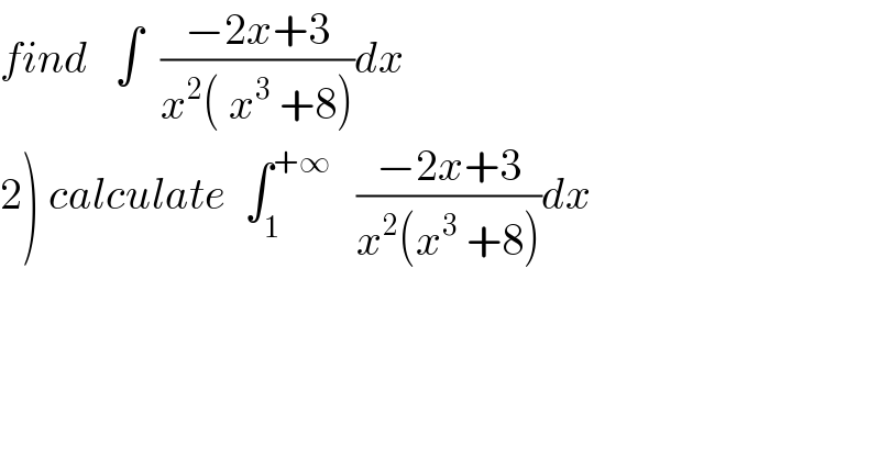 find   ∫  ((−2x+3)/(x^2 ( x^3  +8)))dx  2) calculate  ∫_1 ^(+∞)    ((−2x+3)/(x^2 (x^3  +8)))dx  