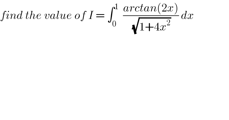 find the value of I = ∫_0 ^1   ((arctan(2x))/(√(1+4x^2 ))) dx  