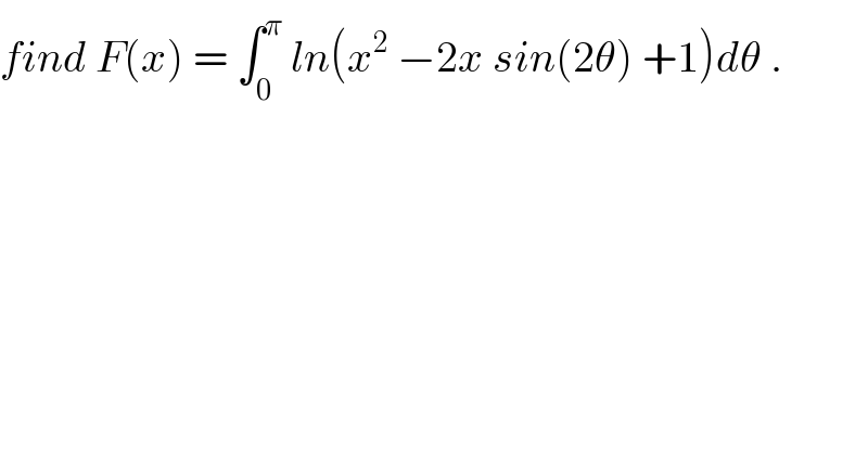 find F(x) = ∫_0 ^π  ln(x^2  −2x sin(2θ) +1)dθ .  