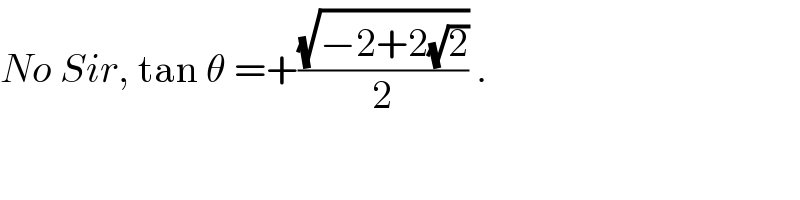 No Sir, tan θ =+((√(−2+2(√2)))/2) .  