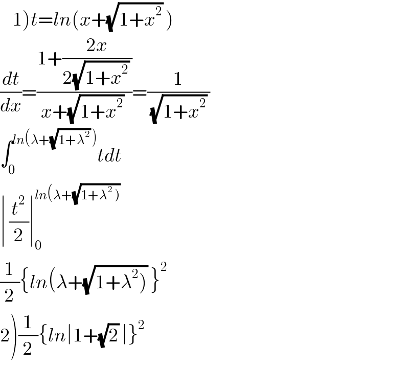     1)t=ln(x+(√(1+x^2 )) )    (dt/dx)=((1+((2x)/(2(√(1+x^2 )) )))/(x+(√(1+x^2 )) ))=(1/((√(1+x^2 )) ))  ∫_0 ^(ln(λ+(√(1+λ^2 )) )) tdt  ∣ (t^2 /2)∣_0 ^(ln(λ+(√(1+λ^2  ))))   (1/2){ln(λ+(√(1+λ^2 ))) }^2   2)(1/2){ln∣1+(√2) ∣}^2   