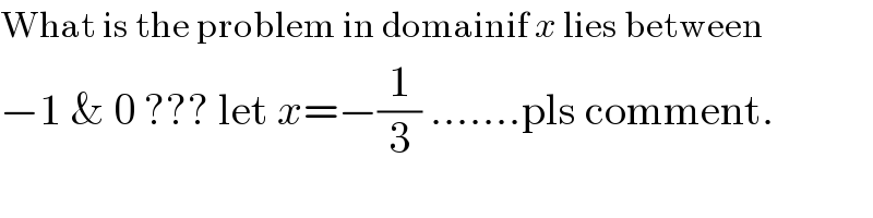 What is the problem in domainif x lies between  −1 & 0 ??? let x=−(1/3) .......pls comment.  