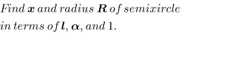 Find x and radius R of semixircle  in terms of l, 𝛂, and 1.  
