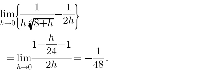 lim_(h→0) {(1/(h ((8+h))^(1/3) ))−(1/(2h))}     = lim_(h→0) ((1−(h/(24))−1)/(2h)) = −(1/(48)) .  