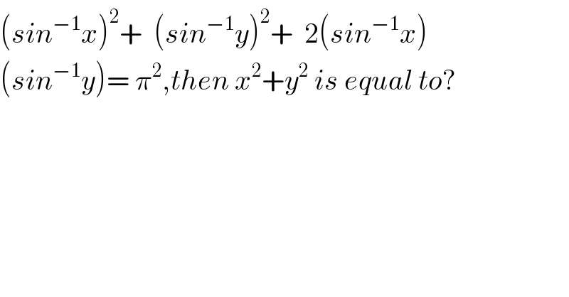 (sin^(−1) x)^2 +  (sin^(−1) y)^2 +  2(sin^(−1) x)  (sin^(−1) y)= π^2 ,then x^2 +y^2  is equal to?  