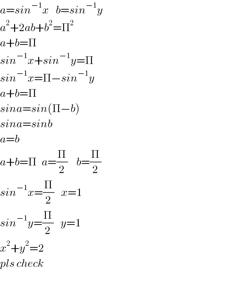 a=sin^(−1) x    b=sin^(−1) y       a^2 +2ab+b^2 =Π^2   a+b=Π  sin^(−1) x+sin^(−1) y=Π  sin^(−1) x=Π−sin^(−1) y  a+b=Π  sina=sin(Π−b)  sina=sinb  a=b     a+b=Π   a=(Π/2)     b=(Π/2)  sin^(−1) x=(Π/2)    x=1  sin^(−1) y=(Π/2)    y=1  x^2 +y^2 =2  pls check     
