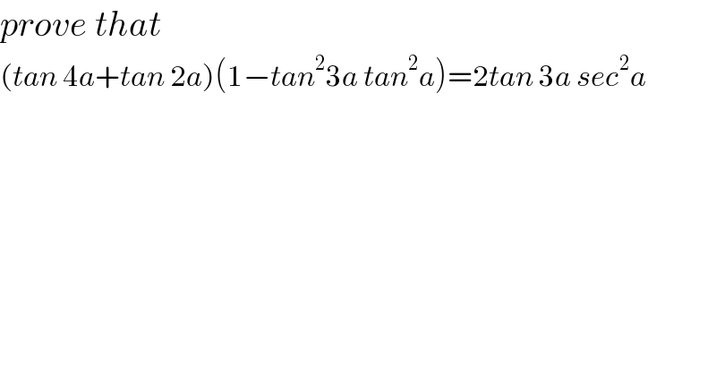 prove that  (tan 4a+tan 2a)(1−tan^2 3a tan^2 a)=2tan 3a sec^2 a  