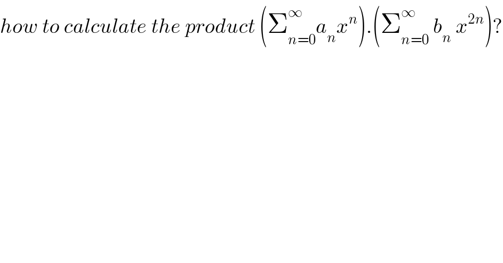 how to calculate the product (Σ_(n=0) ^∞ a_n x^n ).(Σ_(n=0) ^∞  b_n  x^(2n) )?  
