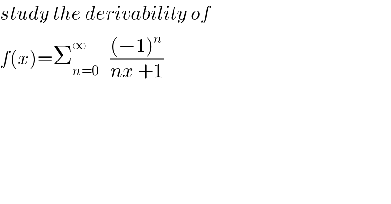study the derivability of  f(x)=Σ_(n=0) ^∞    (((−1)^n )/(nx +1))  