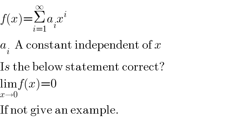 f(x)=Σ_(i=1) ^∞ a_i x^i   a_i   A constant independent of x  Is the below statement correct?  lim_(x→0) f(x)=0  If not give an example.  