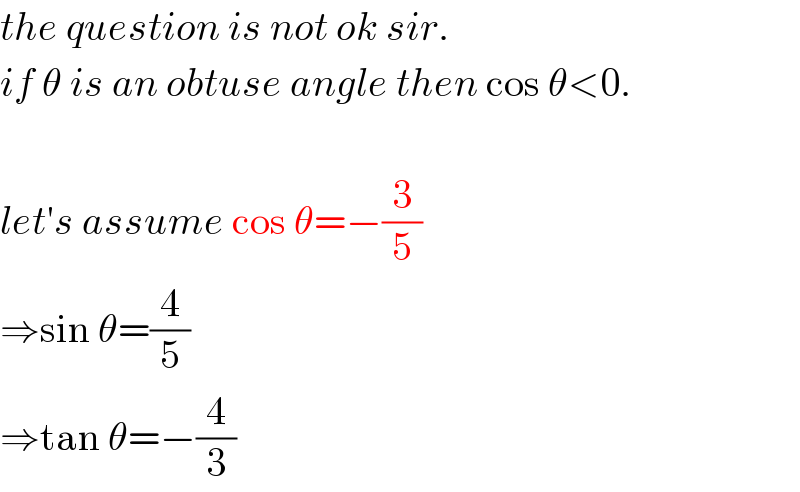 the question is not ok sir.  if θ is an obtuse angle then cos θ<0.    let′s assume cos θ=−(3/5)  ⇒sin θ=(4/5)  ⇒tan θ=−(4/3)  