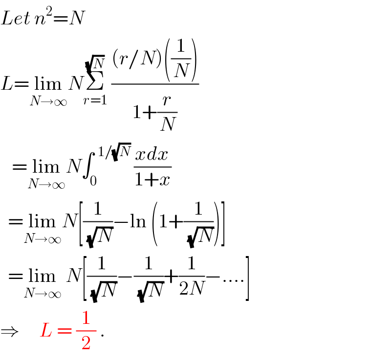Let n^2 =N  L=lim_(N→∞) NΣ_(r=1) ^(√N)  (((r/N)((1/N)))/(1+(r/N)))     =lim_(N→∞) N∫_0 ^(  1/(√N))  ((xdx)/(1+x))    =lim_(N→∞) N[(1/(√N))−ln (1+(1/(√N)))]    =lim_(N→∞)  N[(1/(√N))−(1/(√N))+(1/(2N))−....]  ⇒     L = (1/2) .  