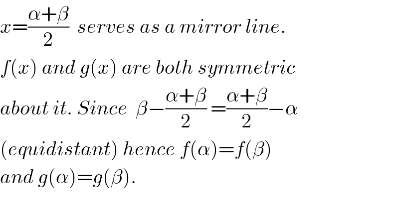 x=((α+β)/2)  serves as a mirror line.  f(x) and g(x) are both symmetric  about it. Since  β−((α+β)/2) =((α+β)/2)−α  (equidistant) hence f(α)=f(β)  and g(α)=g(β).    