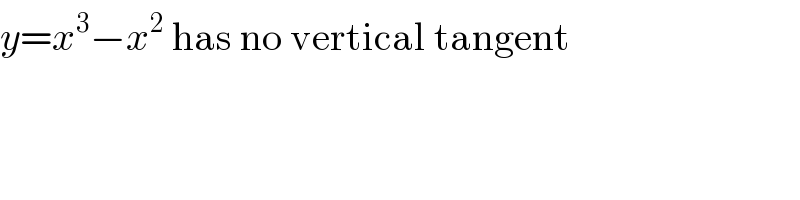 y=x^3 −x^2  has no vertical tangent  