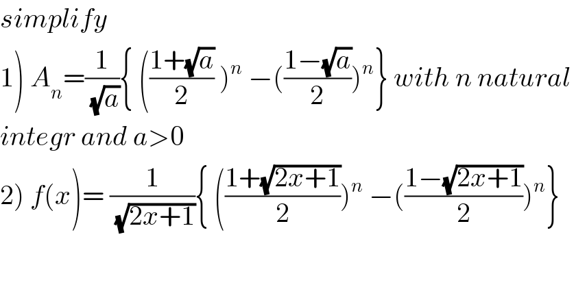 simplify   1) A_n =(1/(√a)){ (((1+(√a))/2) )^n  −(((1−(√a))/2))^n } with n natural   integr and a>0  2) f(x)= (1/(√(2x+1))){ (((1+(√(2x+1)))/2))^n  −(((1−(√(2x+1)))/2))^n }  