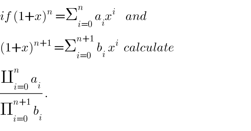 if (1+x)^n  =Σ_(i=0) ^n  a_i x^i     and  (1+x)^(n+1)  =Σ_(i=0) ^(n+1)  b_i  x^i   calculate  ((∐_(i=0) ^n  a_i )/(Π_(i=0) ^(n+1)  b_i )) .  