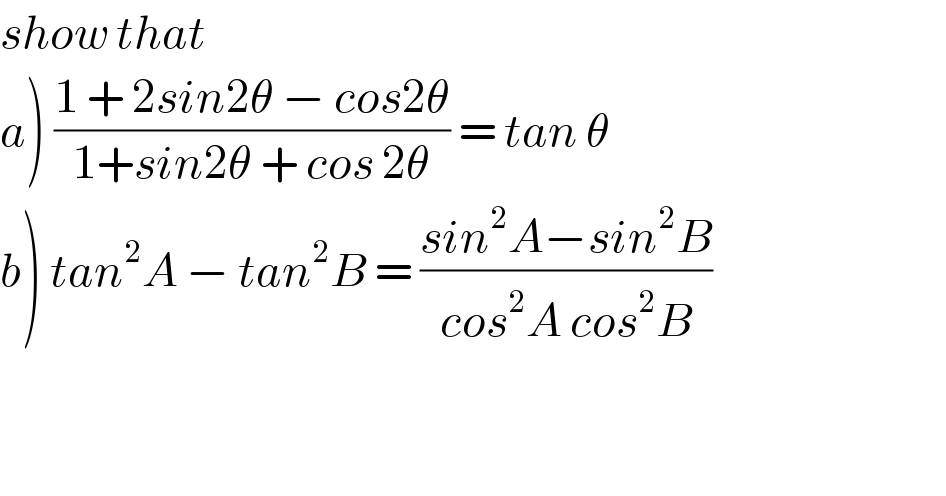 show that   a) ((1 + 2sin2θ − cos2θ)/(1+sin2θ + cos 2θ)) = tan θ  b) tan^2 A − tan^2 B = ((sin^2 A−sin^2 B)/(cos^2 A cos^2 B))      