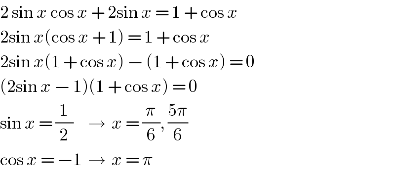 2 sin x cos x + 2sin x = 1 + cos x  2sin x(cos x + 1) = 1 + cos x  2sin x(1 + cos x) − (1 + cos x) = 0  (2sin x − 1)(1 + cos x) = 0  sin x = (1/2)     →  x = (π/6), ((5π)/6)  cos x = −1  →  x = π  