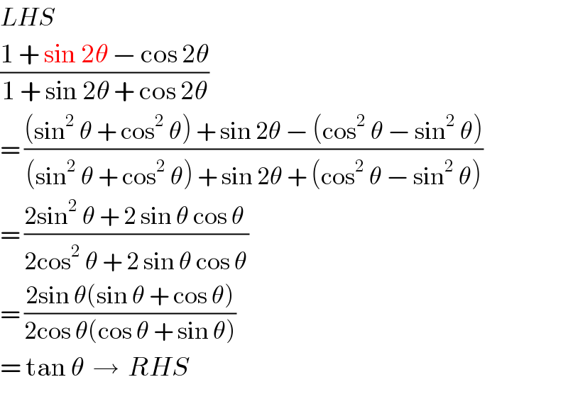LHS  ((1 + sin 2θ − cos 2θ)/(1 + sin 2θ + cos 2θ))  = (((sin^2  θ + cos^2  θ) + sin 2θ − (cos^2  θ − sin^2  θ))/((sin^2  θ + cos^2  θ) + sin 2θ + (cos^2  θ − sin^2  θ)))  = ((2sin^2  θ + 2 sin θ cos θ )/(2cos^2  θ + 2 sin θ cos θ))  = ((2sin θ(sin θ + cos θ))/(2cos θ(cos θ + sin θ)))  = tan θ  →  RHS  