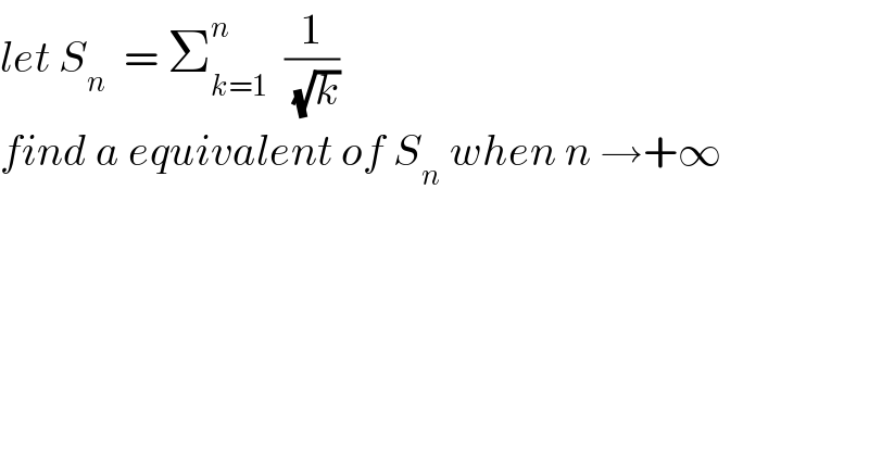let S_n   = Σ_(k=1) ^n   (1/(√k))  find a equivalent of S_n  when n →+∞  